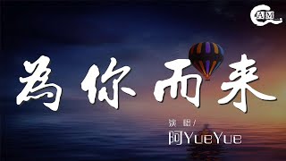 阿YueYue - 爲你而來『爲你而來 幾輩子都只想和你有關』【動態歌詞Lyrics】