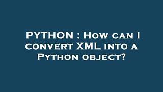 PYTHON : How can I convert XML into a Python object?