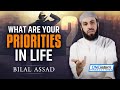 What Are Your Priorities In Life? - Bilal Assad