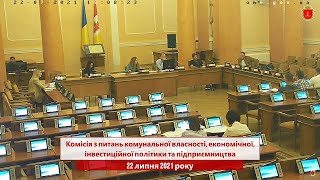 Комісія з питань ком. власності, економічної, інвестиційної політики та підприємництва | 22.07.2021