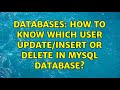 Databases: How to know which user update/insert or delete in MYSQL database? (2 Solutions!!)