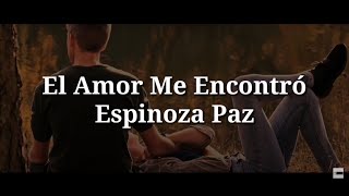 El Amor Me Encontró (Letra) - Espinoza Paz