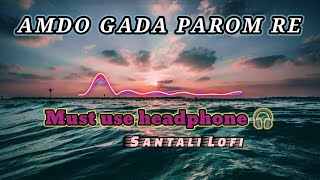 Amdo gada Parom re || DULAR SAGAI Slow and Reverb || NEW SANTHALI LO-FI SONG 🎧