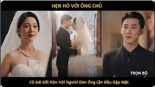 HẸN HÒ VỚI ÔNG CHỦ - TRỌN BỘ - Cô Gái Kết Hôn với Người Đàn Ông Lần Đầu Gặp Mặt