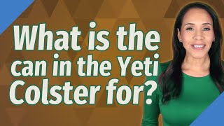What is the can in the Yeti Colster for?
