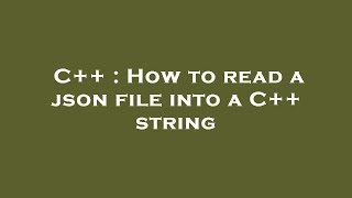 C++ : How to read a json file into a C++ string