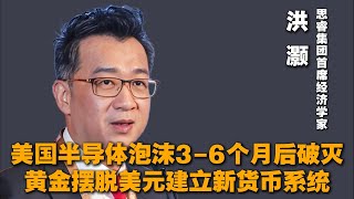 洪灏：美国半导体泡沫3—6个月后破灭黄金摆脱美元建立新货币系统