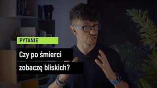 Czy zobaczę bliskich po śmierci? | Praktycznie o Bogu