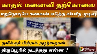 காதல் மனைவி தற்கொலை..மறுநொடியே கணவன் எடுத்த முடிவு! தவிக்கும் பிஞ்சுக் குழந்தைகள் ! Tirupur | PTD