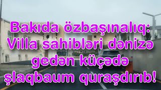 Bakıda özbaşınalıq: Villa sahibləri dənizə gedən küçədə şlaqbaum quraşdırıb!