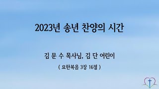 [송년찬양] 김문수 목사, 김단 어린이 (요한복음 3장 16절). 한마음침례교회 (2023.12.31)