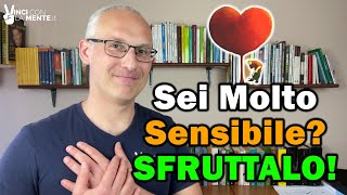 Sei Molto Sensibile?  Sfruttalo! (Ipersensibile anche)