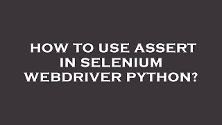 How to use assert in selenium webdriver python?