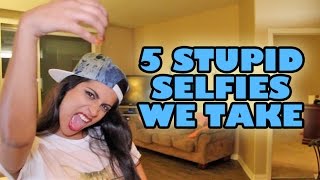 5 Stupid Selfies We Take