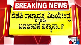 ಬಿಜೆಪಿ ರಾಜ್ಯಾಧ್ಯಕ್ಷ ವಿಜಯೇಂದ್ರ ಬದಲಾವಣೆ ಪಕ್ಕಾನಾ..!? | BY Vijayendra | Public TV