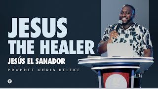 JESUS THE HEALER | Prophet Chris Beleke