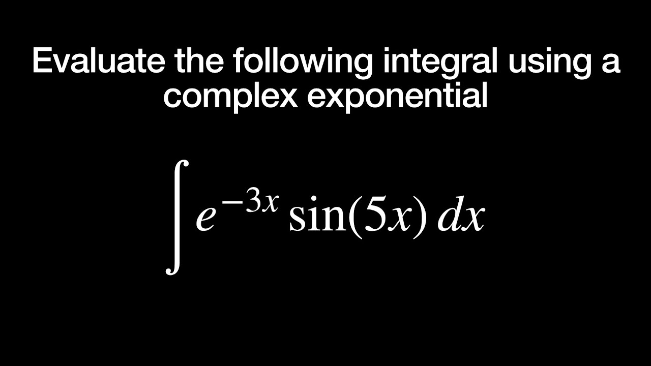 Real Integration Using A Complex Exponential Worked Example Youtube