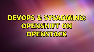 DevOps & SysAdmins: OpenShift on OpenStack