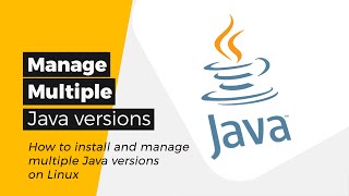 Java - How to install and manage multiple Java versions on Linux