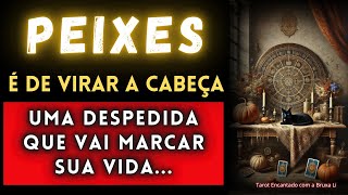 PEIXES♓É DE VIRAR A CABEÇA🤔 UMA DESPEDIDA QUE VAI MARCAR SUA VIDA