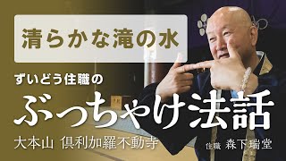 【ぶっちゃけ法話】清らかな滝の水！【森下瑞堂】