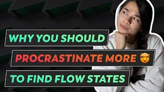 Why you should procrastinate MORE to find Flow states + 11 tips