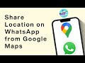 How to Share Location on WhatsApp from Google Maps