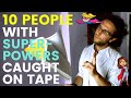 10 PEOPLE WITH SUPERPOWERS CAUGHT ON TAPE