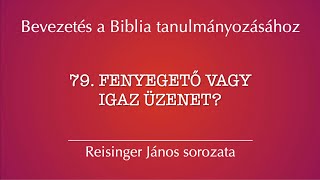 79. Fenyegető vagy igaz üzenet? - Bevezetés a Biblia tanulmányozásához - Reisinger János