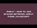 Array : how to add spaces between array items javascript