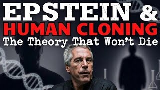 Epstein & Human Cloning: The Theory That Won't Die