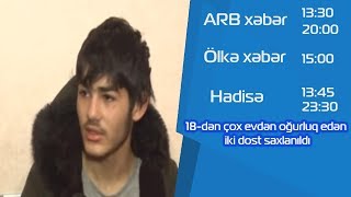 18-dən çox evdən oğurluq edən iki dost saxlanıldı - ARB TV