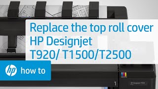 Replacing the Top Roll Cover | HP Designjet T920, T1500, and T2500 | HP