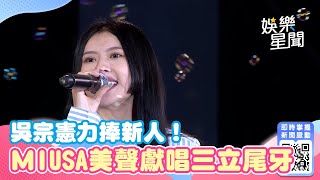 吳宗憲力捧新人！ＭIUSA美聲獻唱三立尾牙｜娛樂星聞