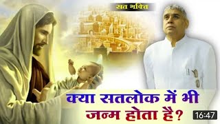 क्या सतलोक मैं भी जन्म होता है kya satlok me bhi janm hota hai |#santrampaljimaharaj