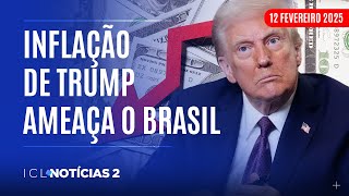 ICL NOTÍCIAS 2 - 12/02/25 - ALTA INESPERADA DE PREÇOS NOS EUA PODE AFETAR ECONOMIA BRASILEIRA