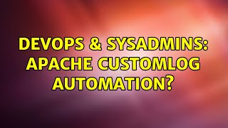 DevOps & SysAdmins: Apache CustomLog automation?