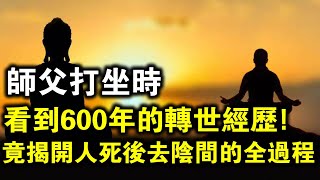 師父打坐時，意外看到自己600年的轉世經歷！揭開人死後去陰間的全過程！