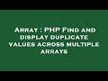 Array : PHP Find and display duplicate values across multiple arrays