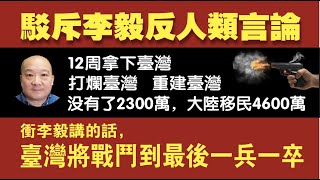 驳斥李毅反人类言论：12周拿下台湾，打烂台湾，重建台湾，没有了台湾的2300万，大陆移民4600万。冲李毅讲的话，台湾人民将战斗到最后一兵一卒。2021.06.09NO814#李毅