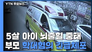 5살 아이 뇌출혈 중태...20대 부모 '학대 혐의' 긴급체포 / YTN