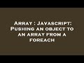Array : Javascript: Pushing an object to an array from a foreach