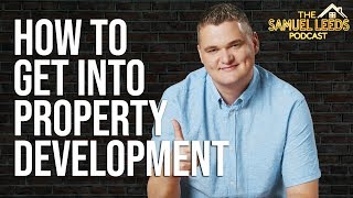 How to Make SIX-FIGURES as a Property Developer | The Samuel Leeds Podcast #20