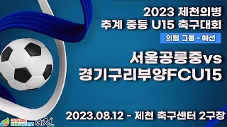 2023 제천 중등ㅣ서울공릉중vs경기구리부양FCU15ㅣ의림그룹 예선전ㅣ제천 축구센터 2구장ㅣ2023 제천의병 추계 중등U15 축구대회ㅣ23.08.13