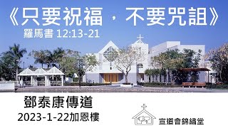 20230122加恩樓《只要祝福，不要咒詛》羅馬書 12:13-21講員：鄧泰康傳道