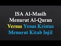 ISA Al-Masih Menurut Al-Quran Versus Yesus Kristus Menurut Kitab Injil