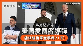 【國際前線 x 軍武器研 154 🇺🇦🇷🇺🇺🇸】烏克蘭求得美國愛國者導彈，能終結俄軍空襲嗎？（下）