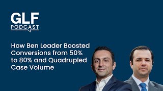 How Ben Leader Boosted Conversions from 50 to 80% and Quadrupled Case Volume