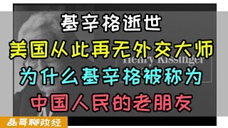 基辛格逝世，美国从此再无外交战略大师，为什么基辛格被称为中国人民的老朋友？基辛格用半生研究中国目的是什么？基辛格今年7月访华称为绝唱，基辛格对中美关系有何贡献？