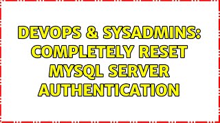 DevOps & SysAdmins: Completely reset mysql server authentication